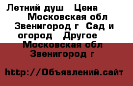 Летний душ › Цена ­ 10 000 - Московская обл., Звенигород г. Сад и огород » Другое   . Московская обл.,Звенигород г.